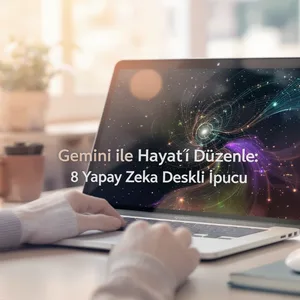 Gemini ile Hayatını Düzenle: 8 Yapay Zeka Destekli İpucu